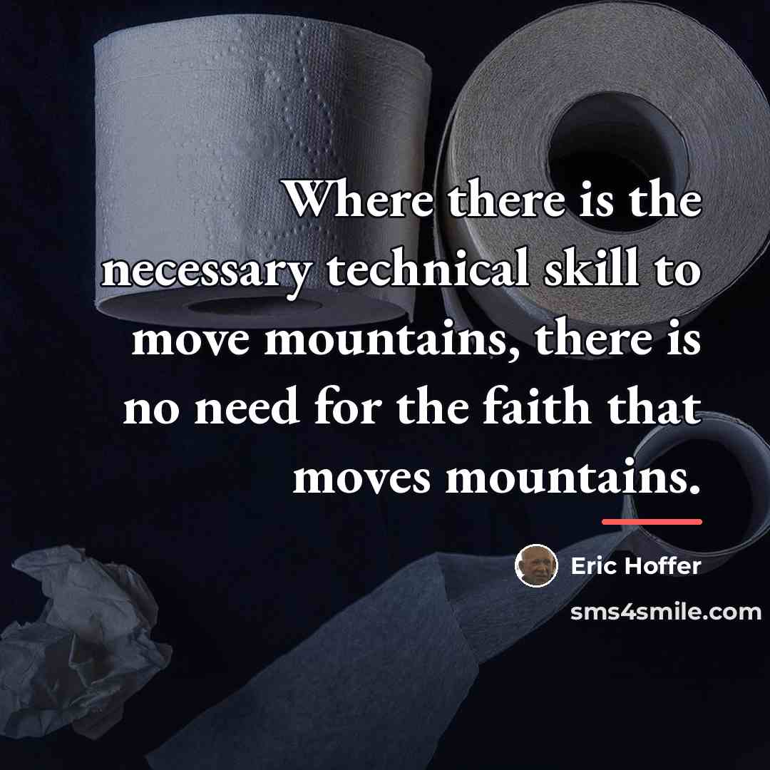 “Where there is the necessary technical skill to move mountains,…” quote by Eric Hoffer