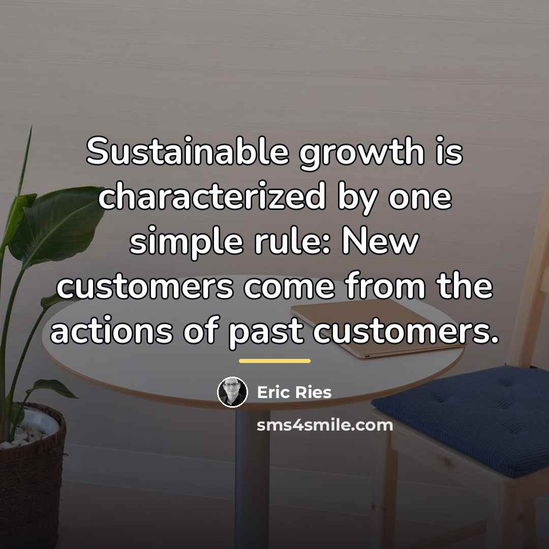 “Sustainable growth is characterized by one simple rule: New customers…” quote by Eric Ries