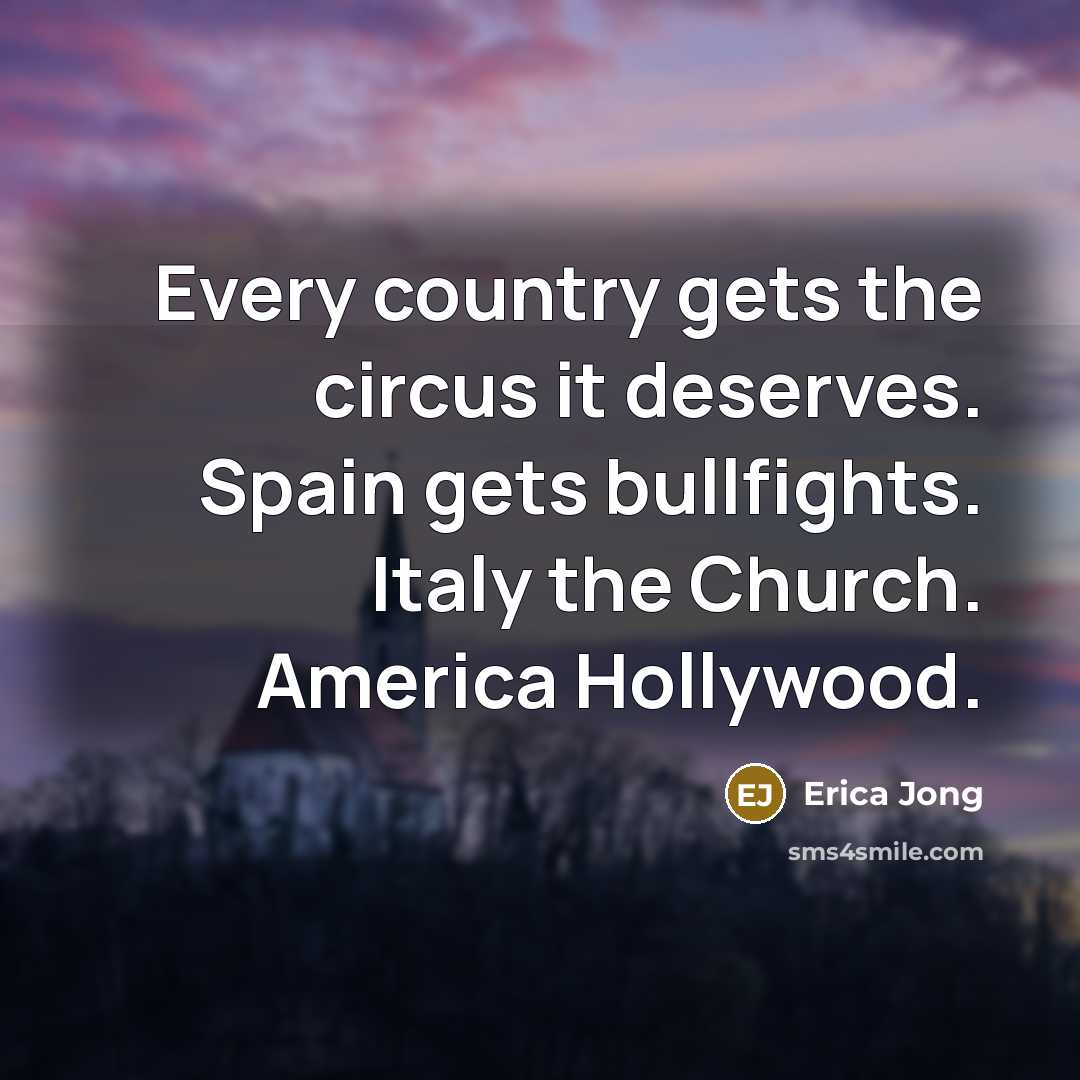 “Every country gets the circus it deserves. Spain gets bullfights.…” quote by Erica Jong