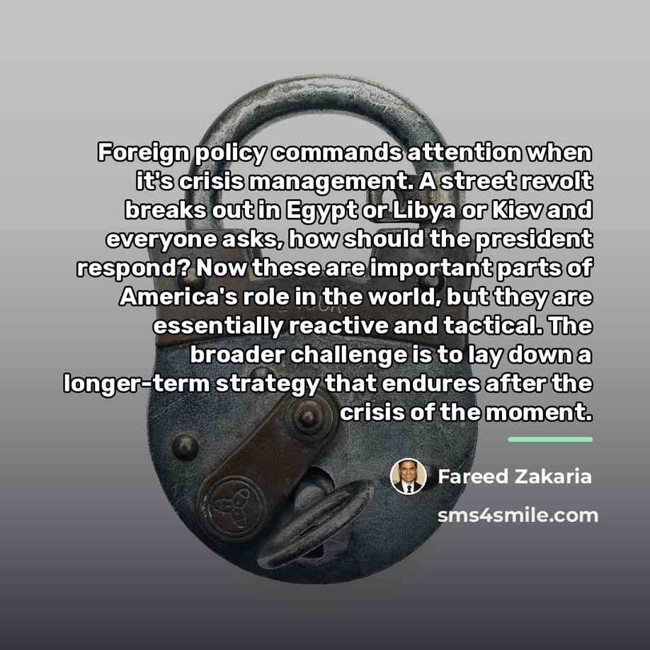 “Foreign policy commands attention when it's crisis management. A street…” quote by Fareed Zakaria