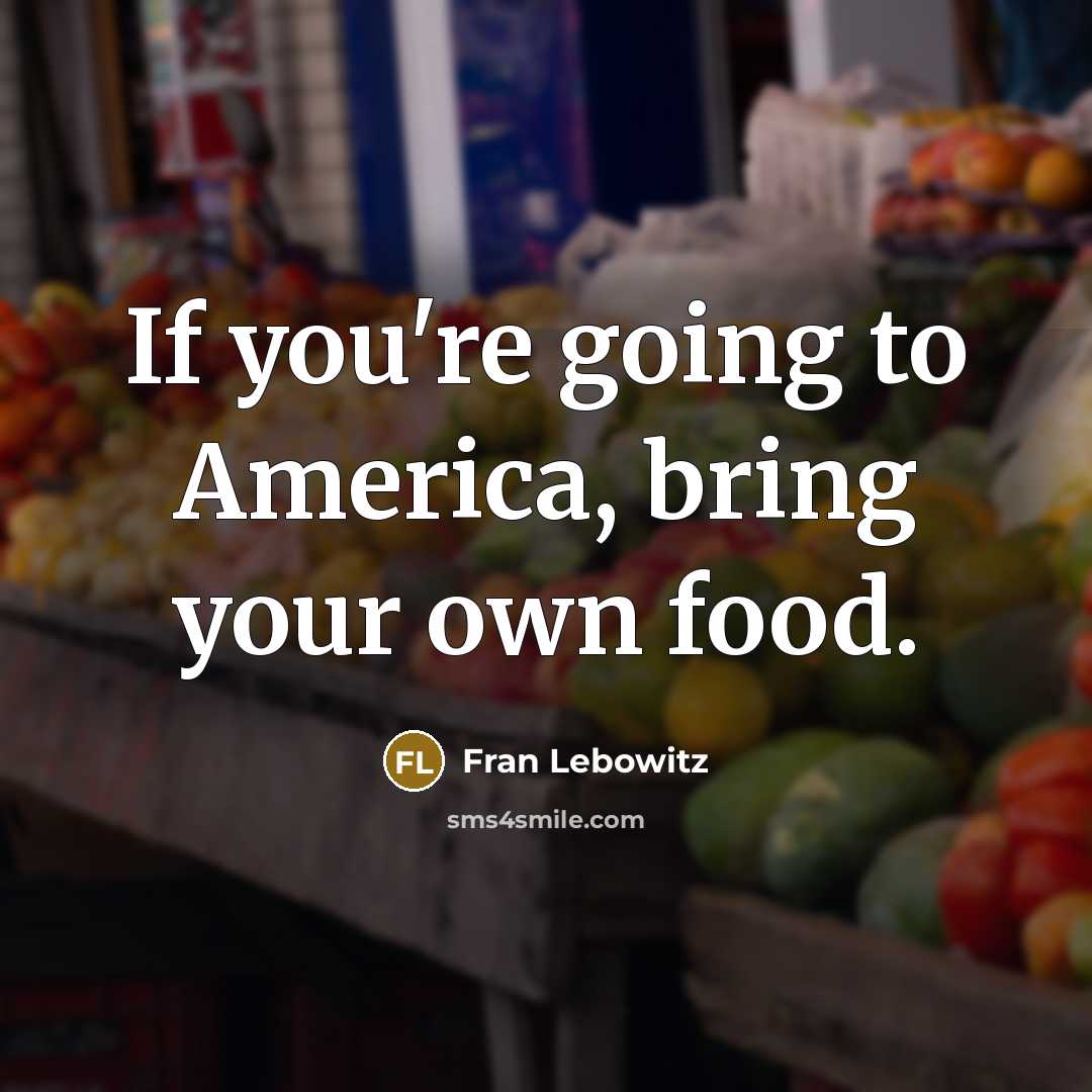 “If you're going to America, bring your own food.…” quote by Fran Lebowitz