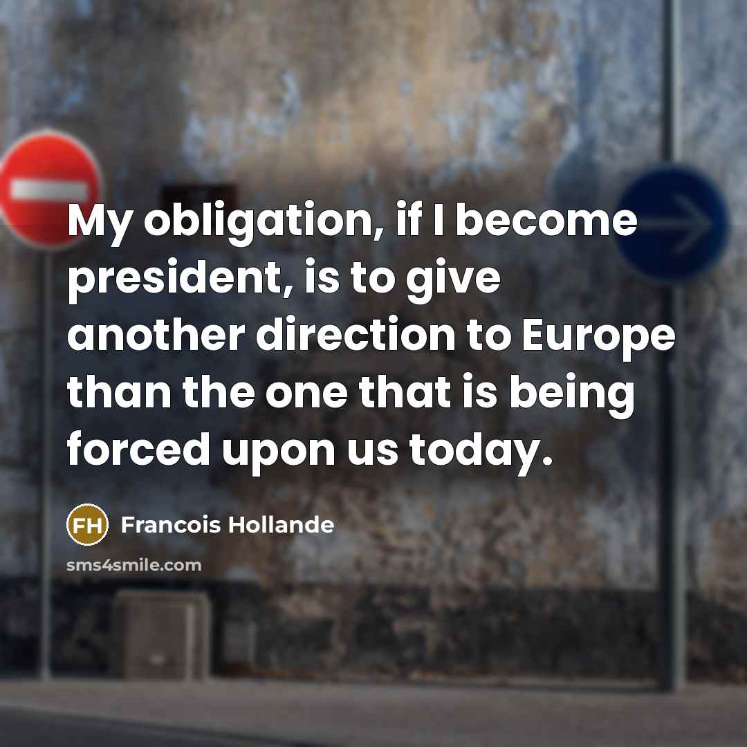 “My obligation, if I become president, is to give another…” quote by Francois Hollande