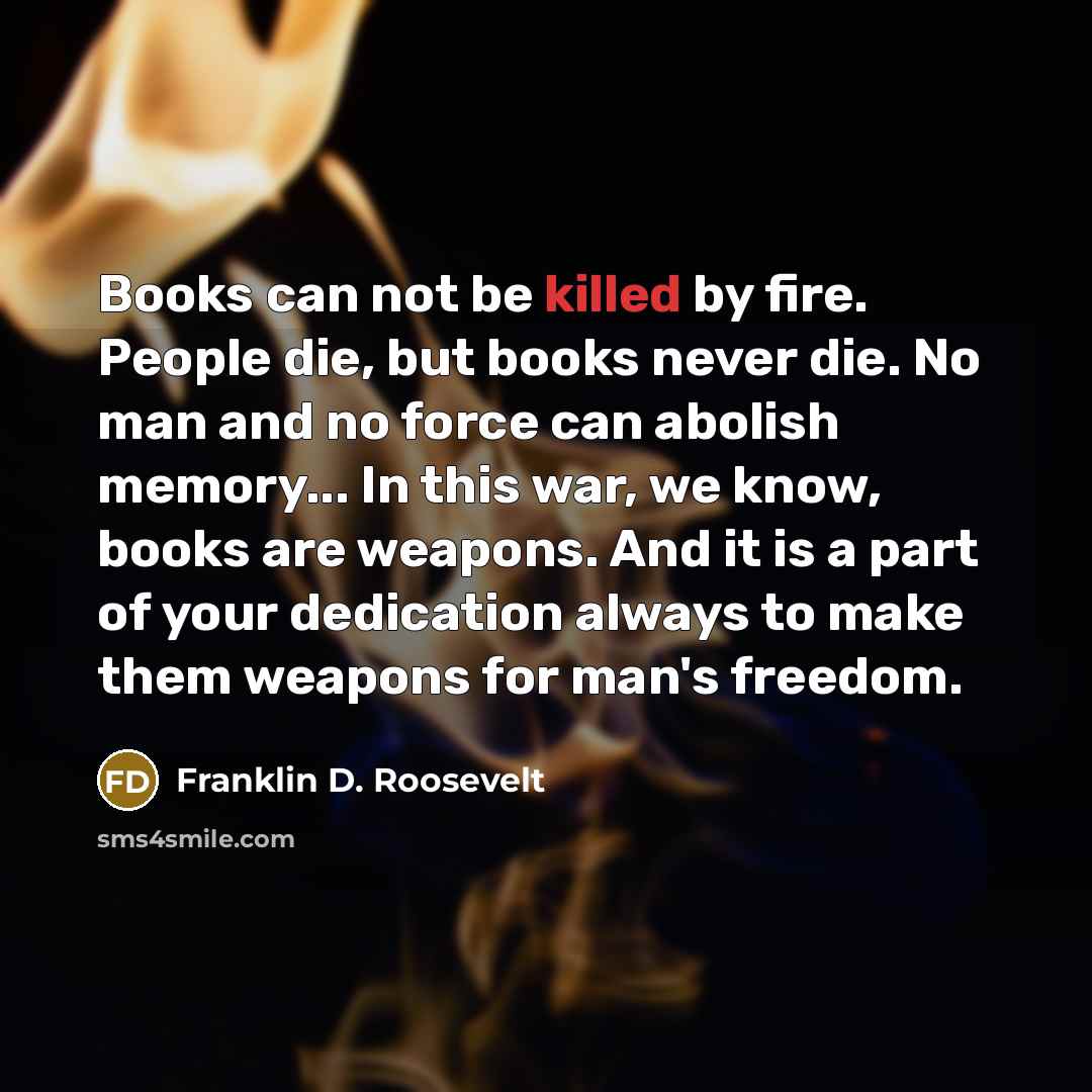 “Books can not be killed by fire. People die, but…” quote by Franklin D. Roosevelt