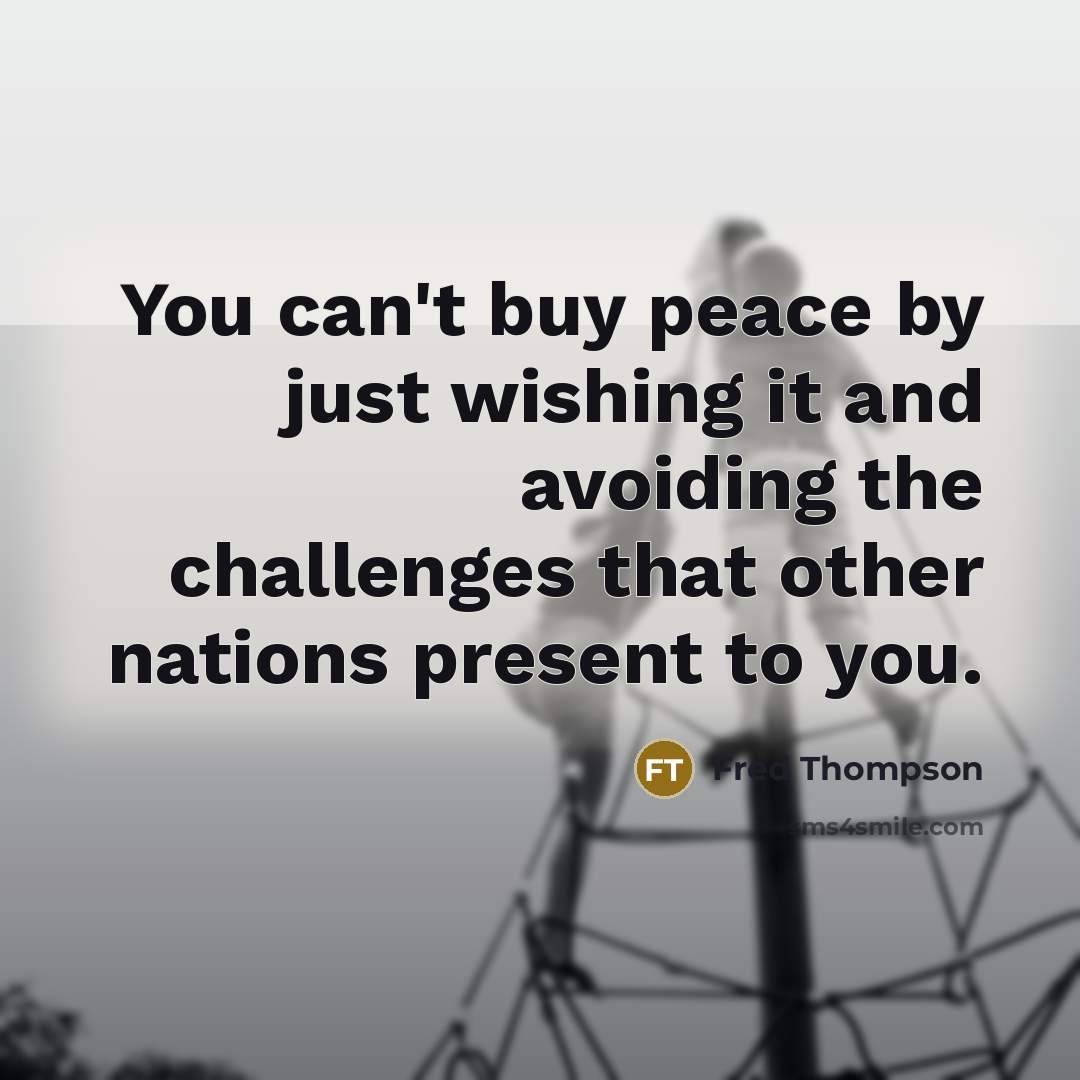 “You can't buy peace by just wishing it and avoiding…” quote by Fred Thompson