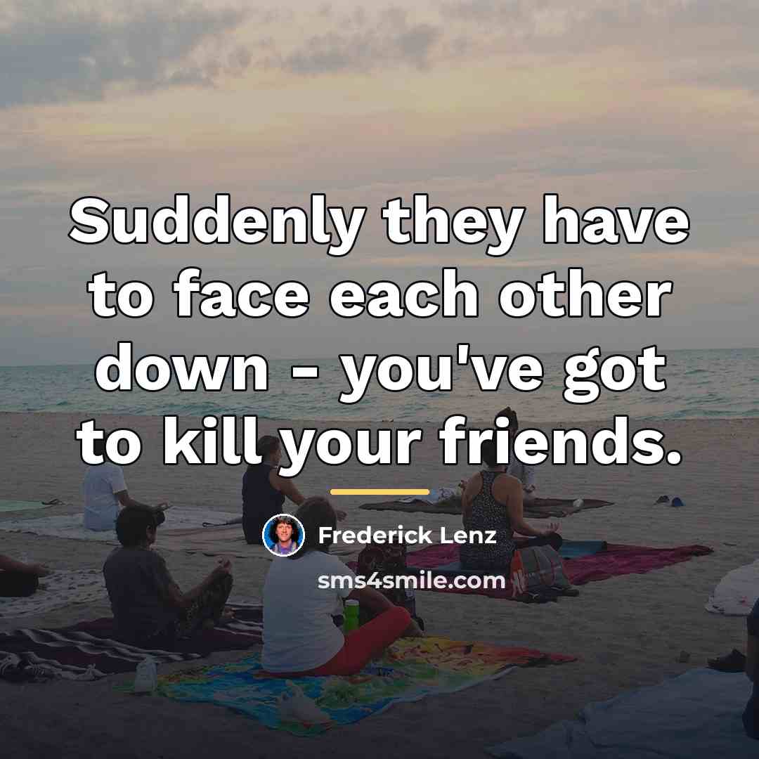 “Suddenly they have to face each other down - you've…” quote by Frederick Lenz