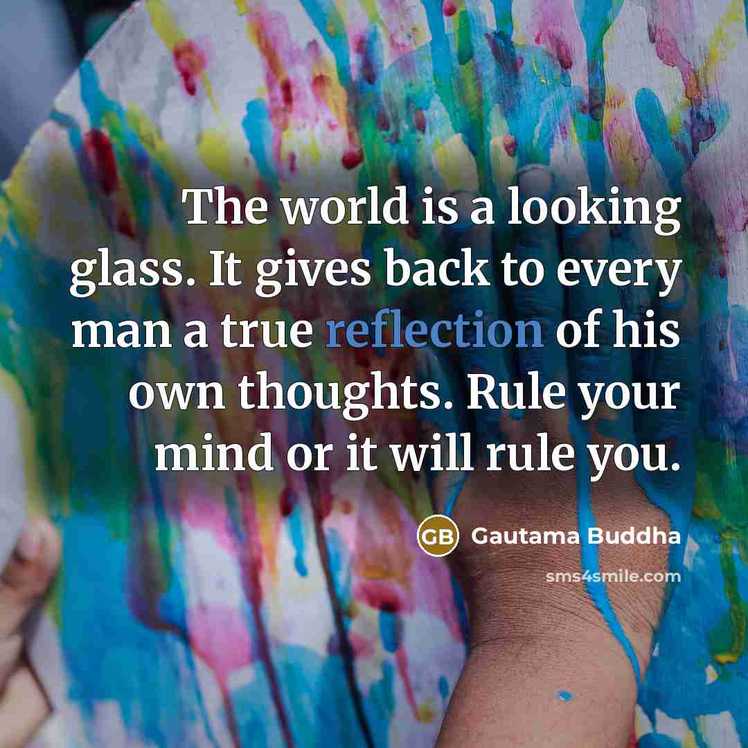 “The world is a looking glass. It gives back to…” quote by Gautama Buddha
