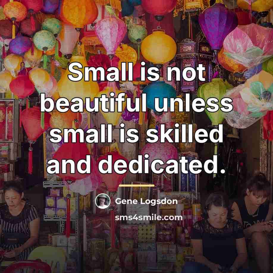 “Small is not beautiful unless small is skilled and dedicated.…” quote by Gene Logsdon