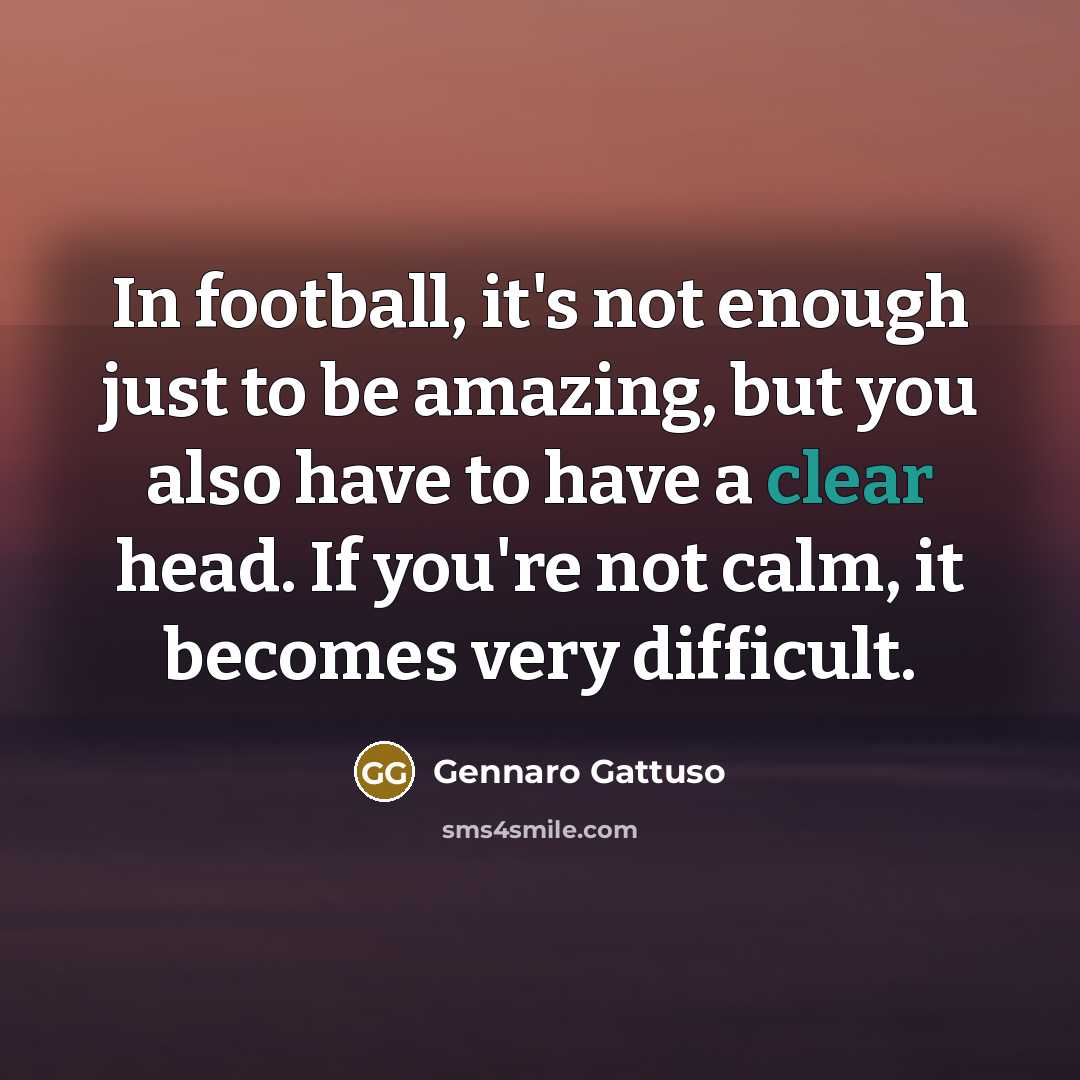 “In football, it's not enough just to be amazing, but…” quote by Gennaro Gattuso