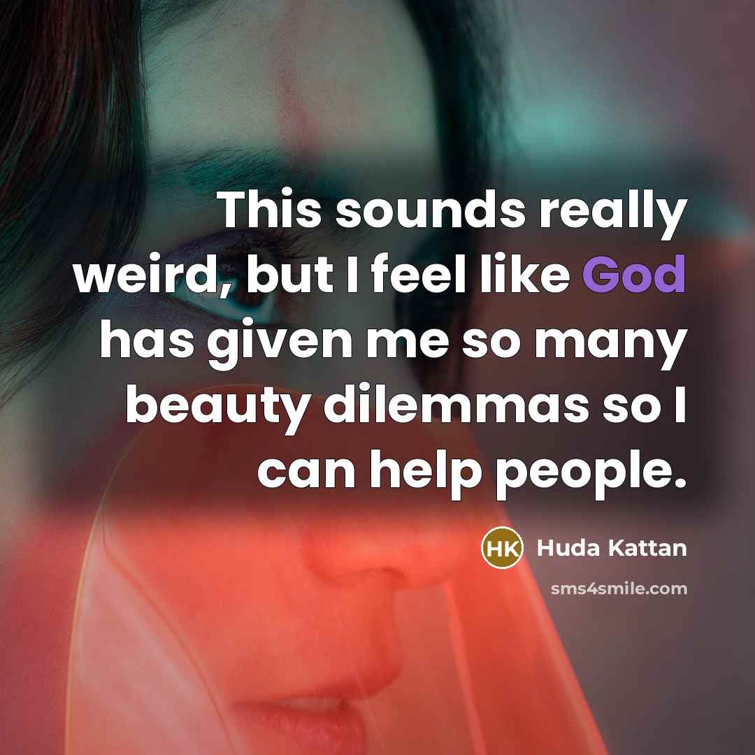 “This sounds really weird, but I feel like God has…” quote by Huda Kattan