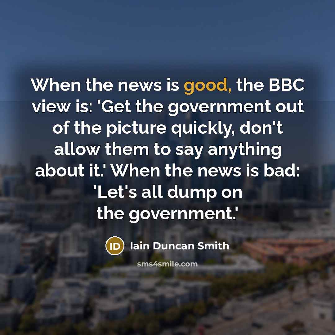 “When the news is good, the BBC view is: 'Get…” quote by Iain Duncan Smith