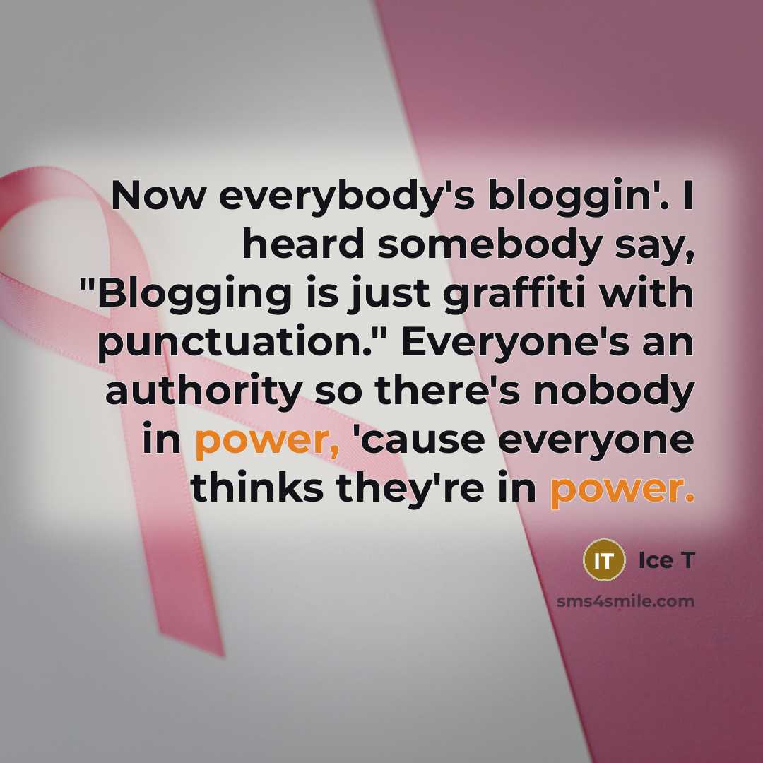 “Now everybody's bloggin'. I heard somebody say, "Blogging is just…” quote by Ice T