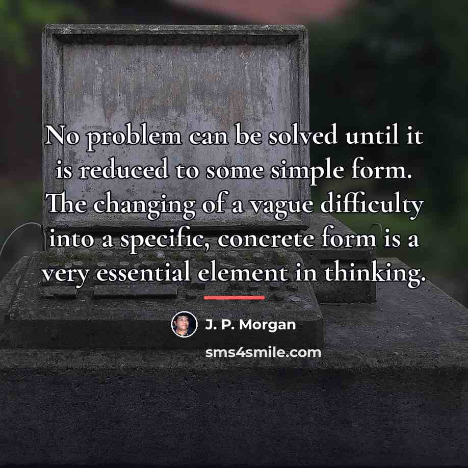 “No problem can be solved until it is reduced to…” quote by J. P. Morgan