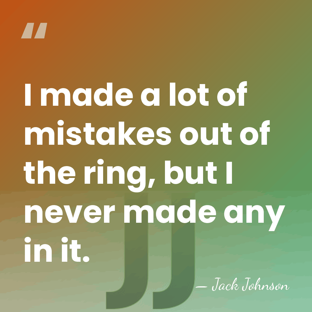I made a lot of mistakes out of the ring, but I&hellip; - Jack Johnson