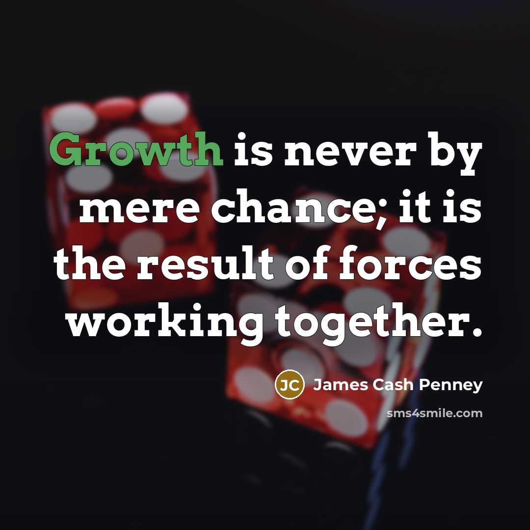 “Growth is never by mere chance; it is the result…” quote by James Cash Penney