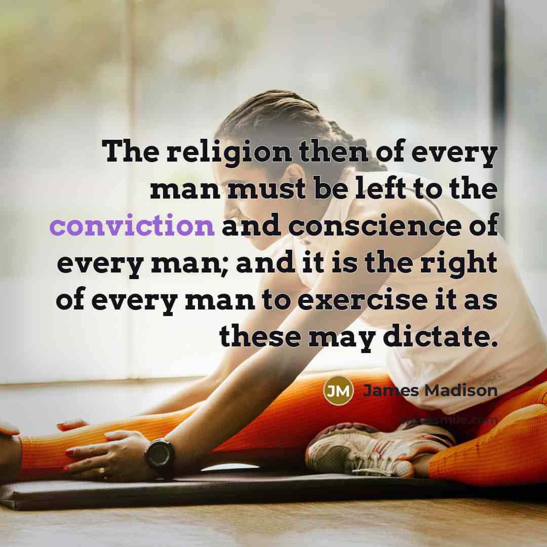 “The religion then of every man must be left to…” quote by James Madison
