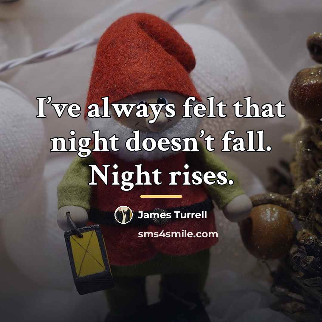 “I’ve always felt that night doesn’t fall. Night rises.…” quote by James Turrell