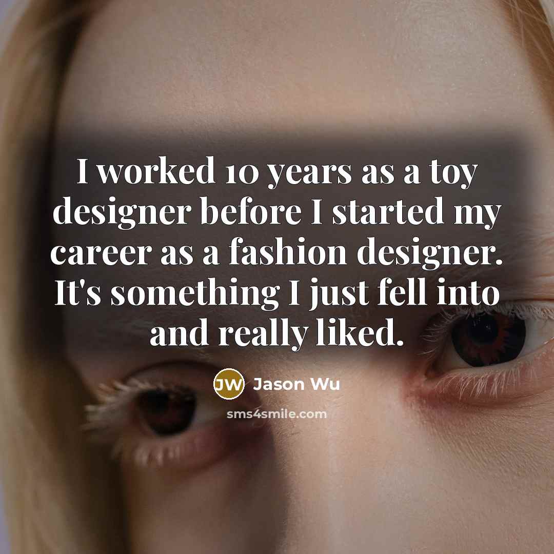 “I worked 10 years as a toy designer before I…” quote by Jason Wu
