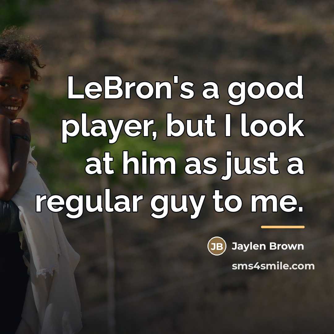 “LeBron's a good player, but I look at him as…” quote by Jaylen Brown