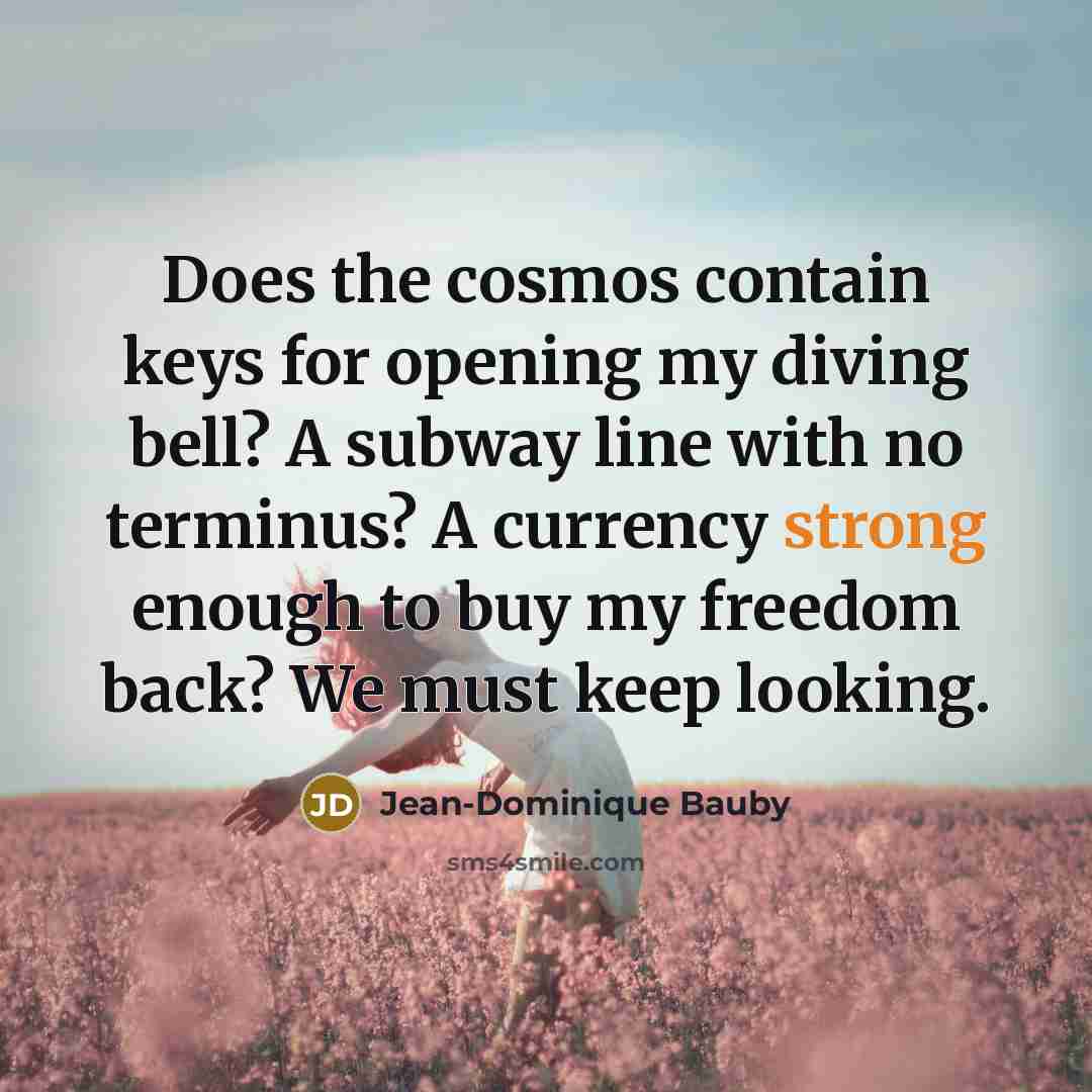 “Does the cosmos contain keys for opening my diving bell?…” quote by Jean-Dominique Bauby