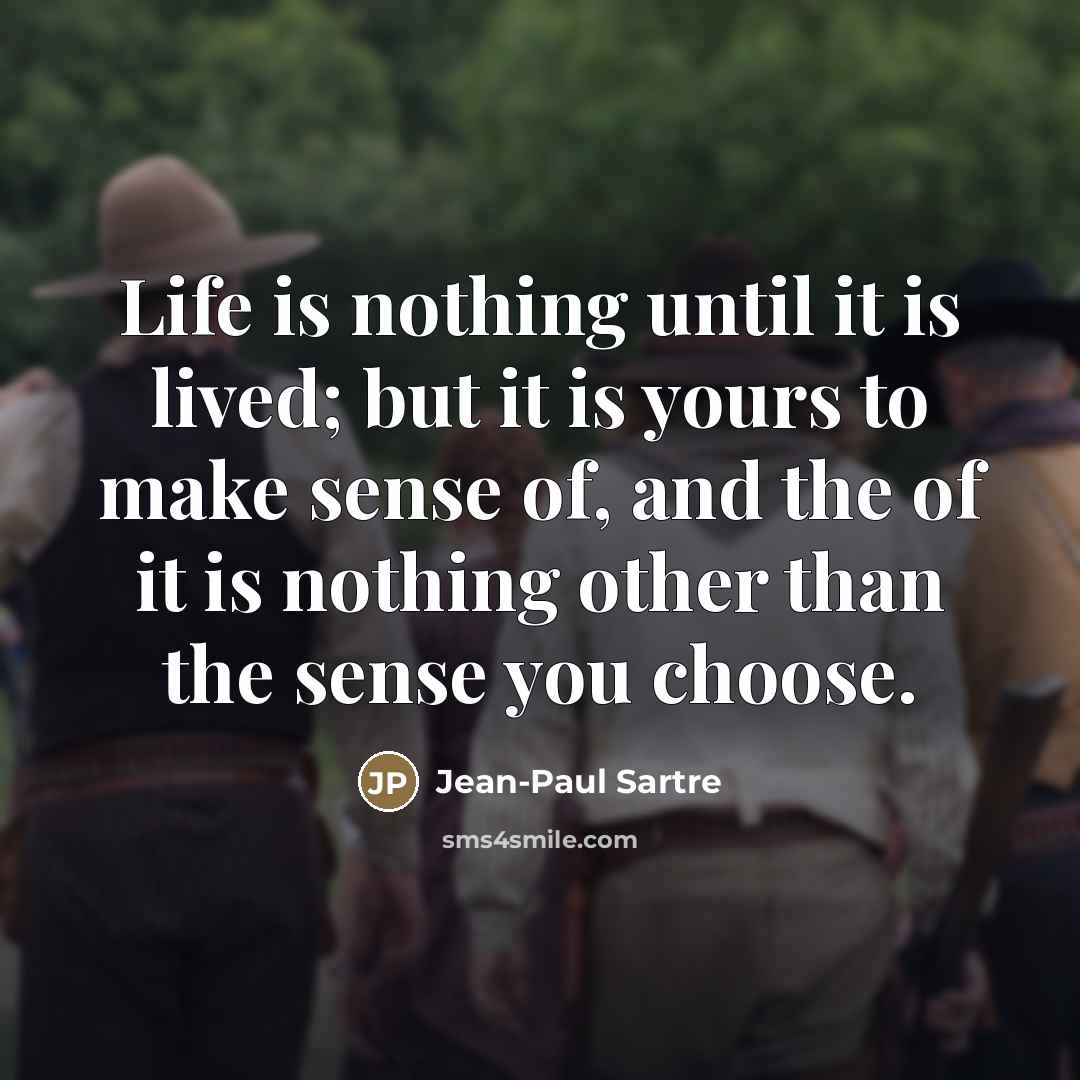 “Life is nothing until it is lived; but it is…” quote by Jean-Paul Sartre