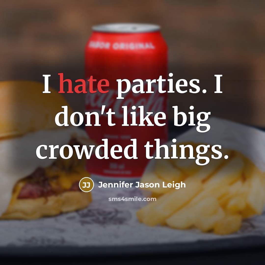 “I hate parties. I don't like big crowded things.…” quote by Jennifer Jason Leigh
