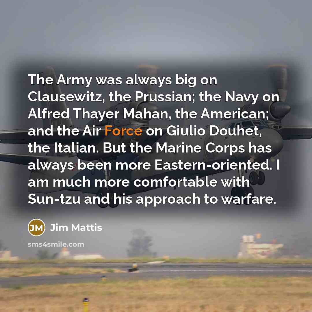 “The Army was always big on Clausewitz, the Prussian; the…” quote by Jim Mattis