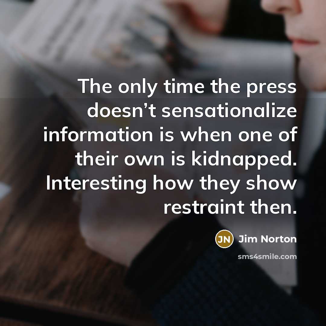 “The only time the press doesn’t sensationalize information is when…” quote by Jim Norton