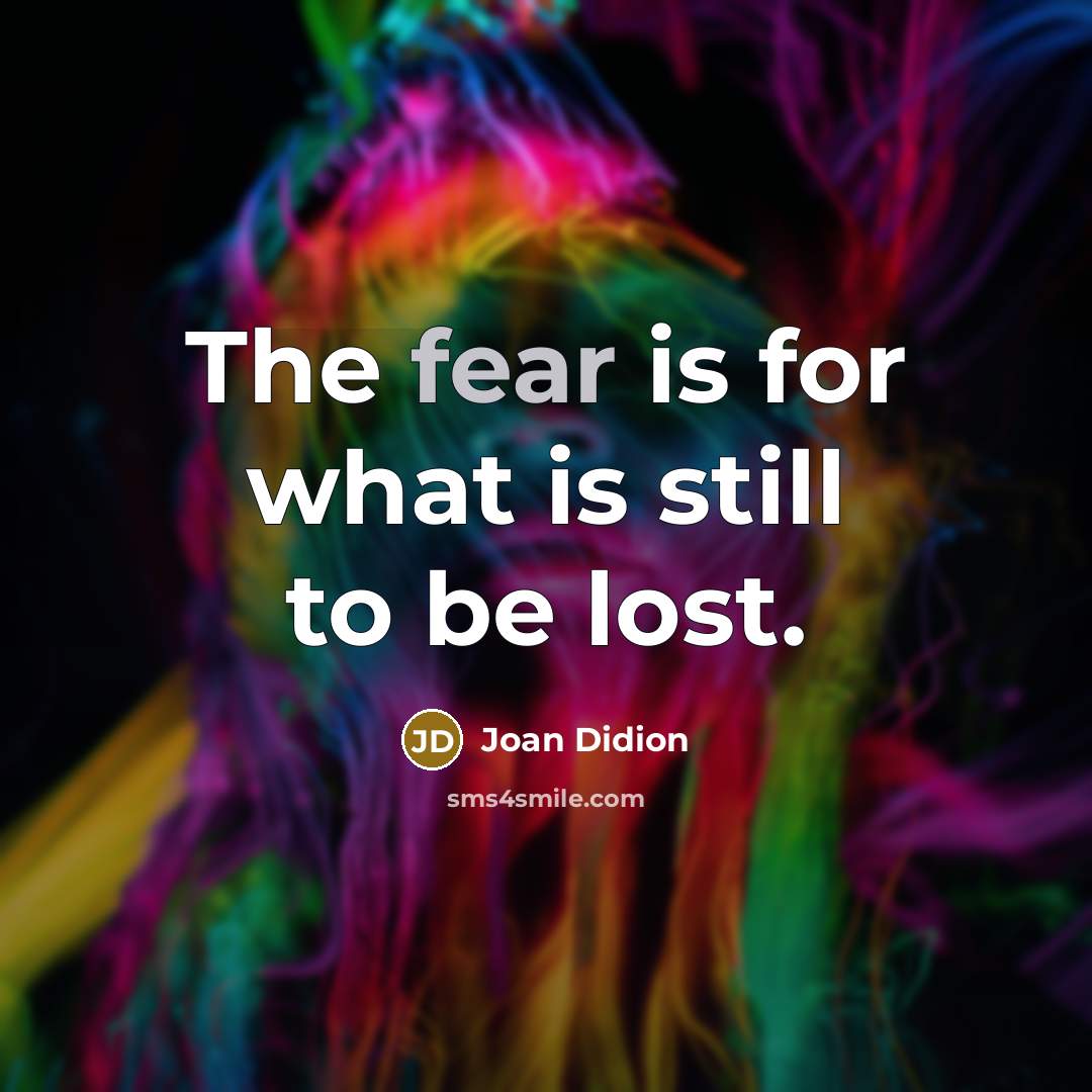 “The fear is for what is still to be lost.…” quote by Joan Didion