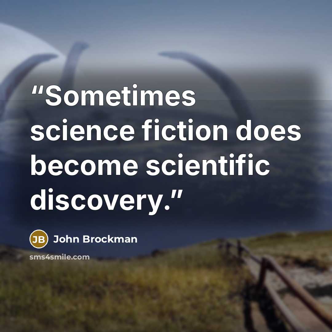“Sometimes science fiction does become scientific discovery.” quote by John Brockman