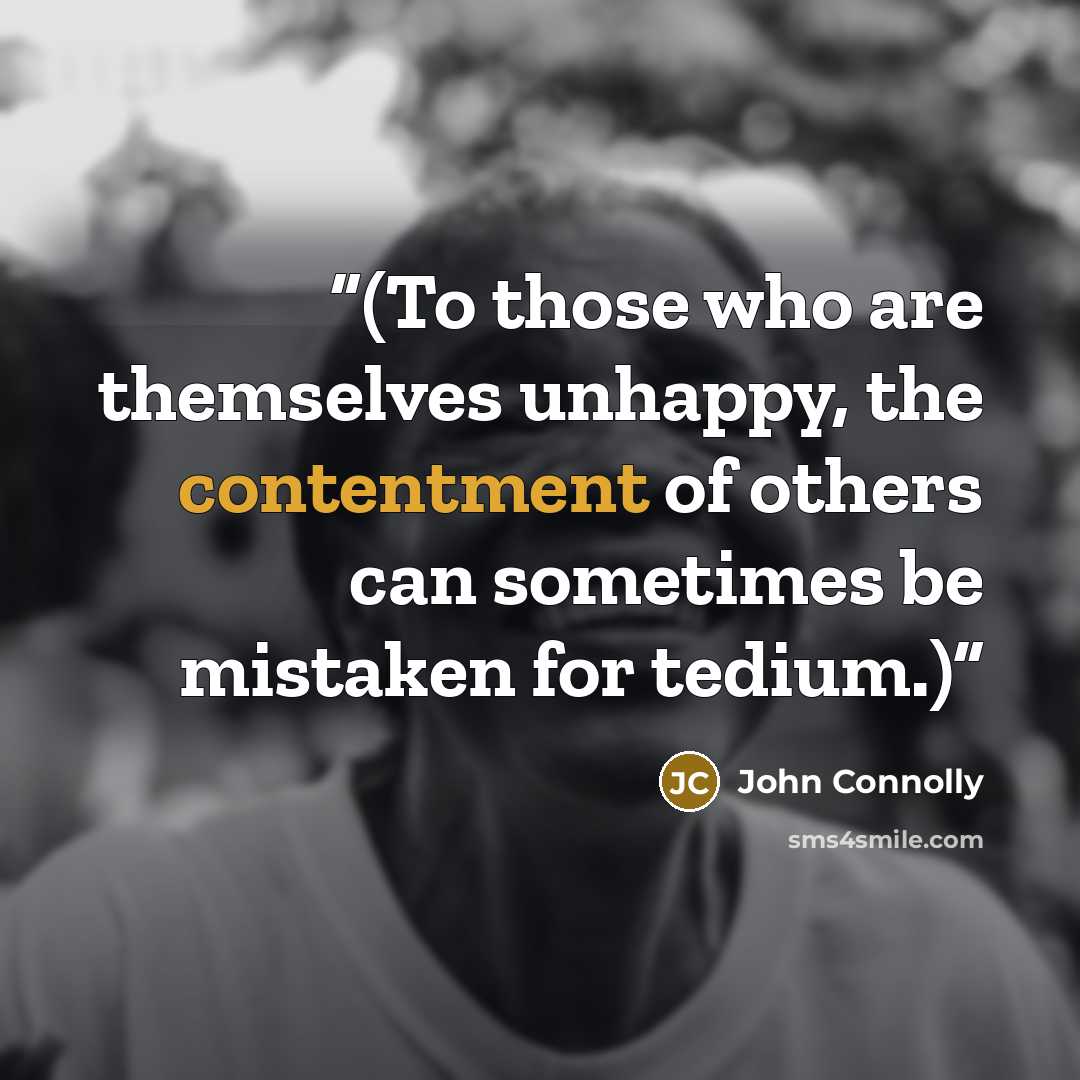 “(To those who are themselves unhappy, the contentment of others can sometimes be mistaken for tedium.)” quote by John Connolly