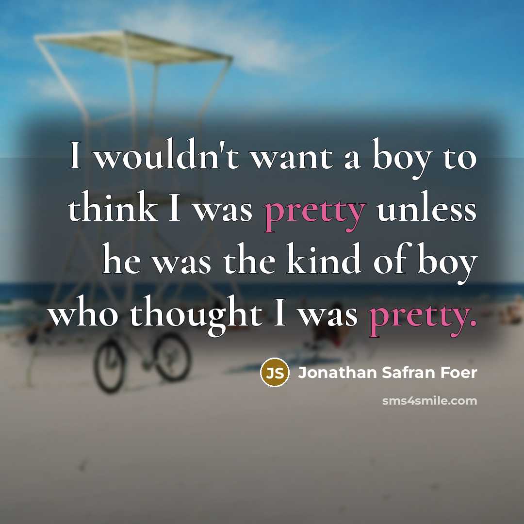 “I wouldn't want a boy to think I was pretty…” quote by Jonathan Safran Foer