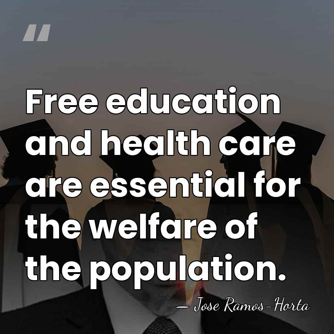 Free education and health care are essential for the welfare of the&hellip; - Jose Ramos-Horta