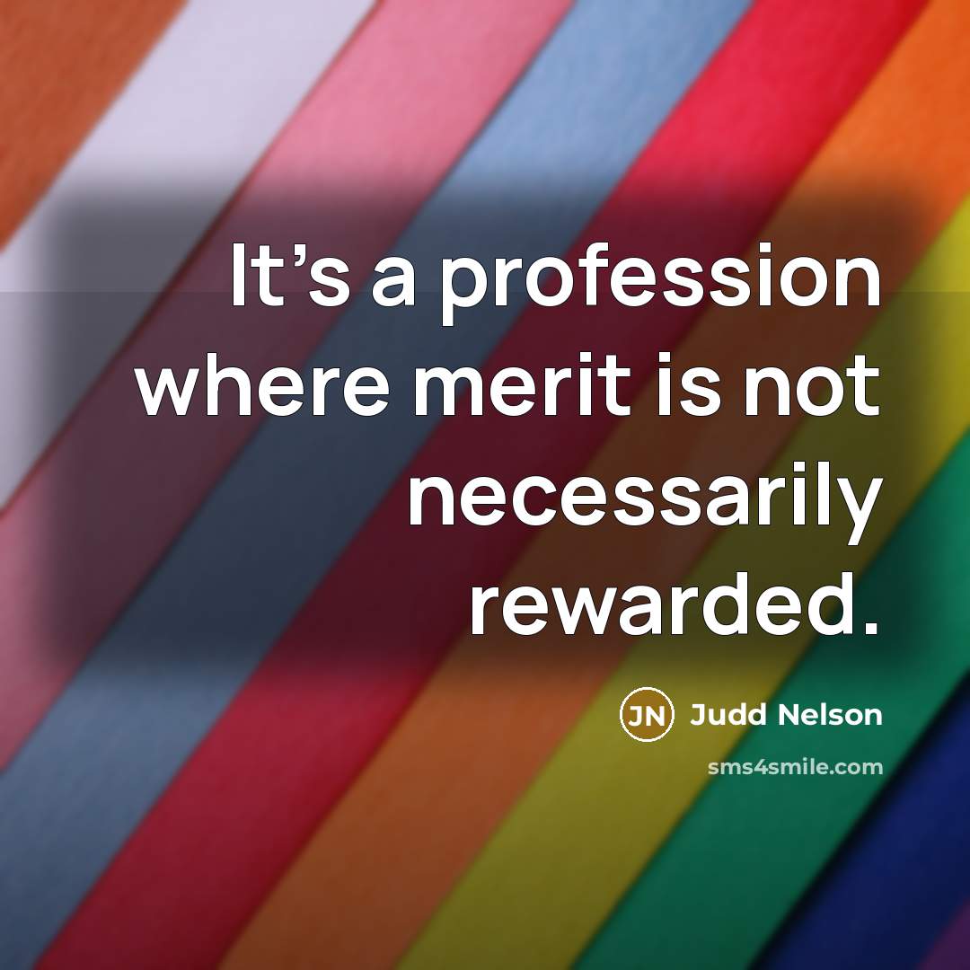 “It's a profession where merit is not necessarily rewarded.…” quote by Judd Nelson