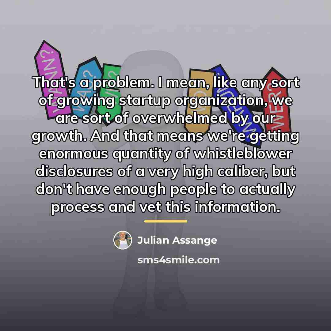 “That's a problem. I mean, like any sort of growing…” quote by Julian Assange
