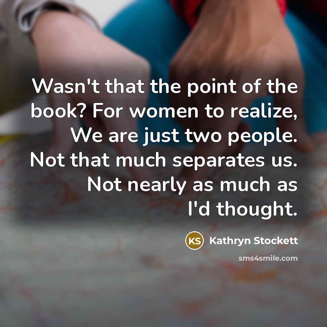 “Wasn't that the point of the book? For women to…” quote by Kathryn Stockett