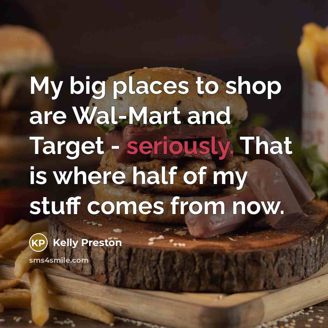 “My big places to shop are Wal-Mart and Target -…” quote by Kelly Preston