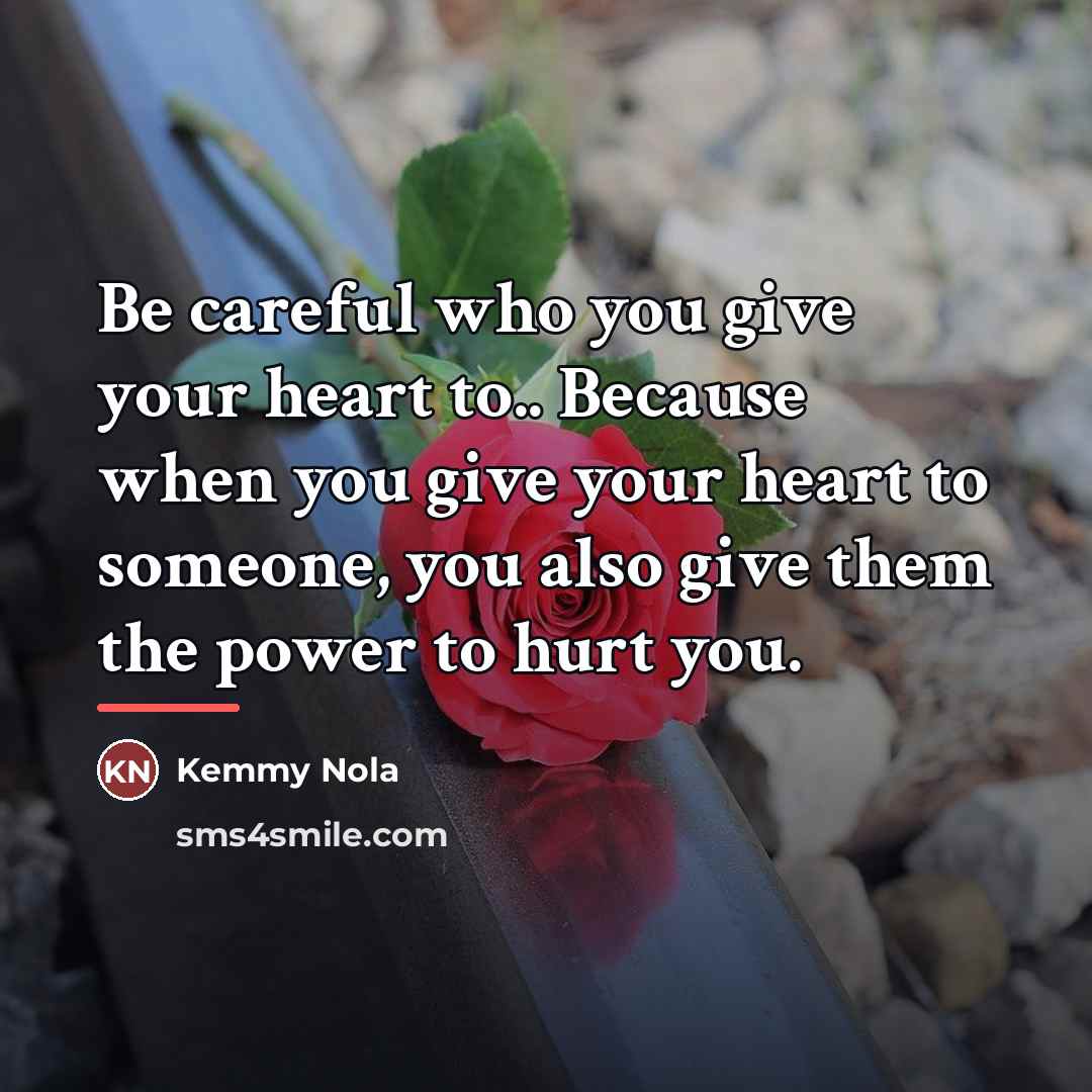 “Be careful who you give your heart to.. Because when…” quote by Kemmy Nola