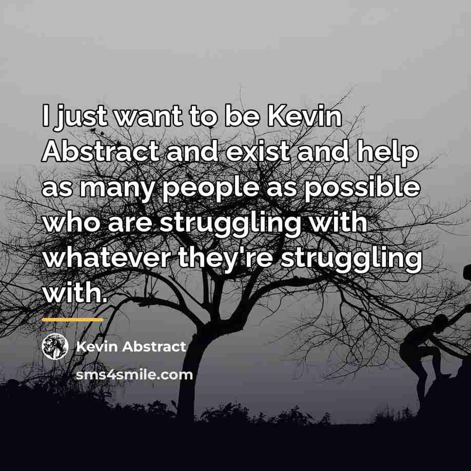 “I just want to be Kevin Abstract and exist and…” quote by Kevin Abstract
