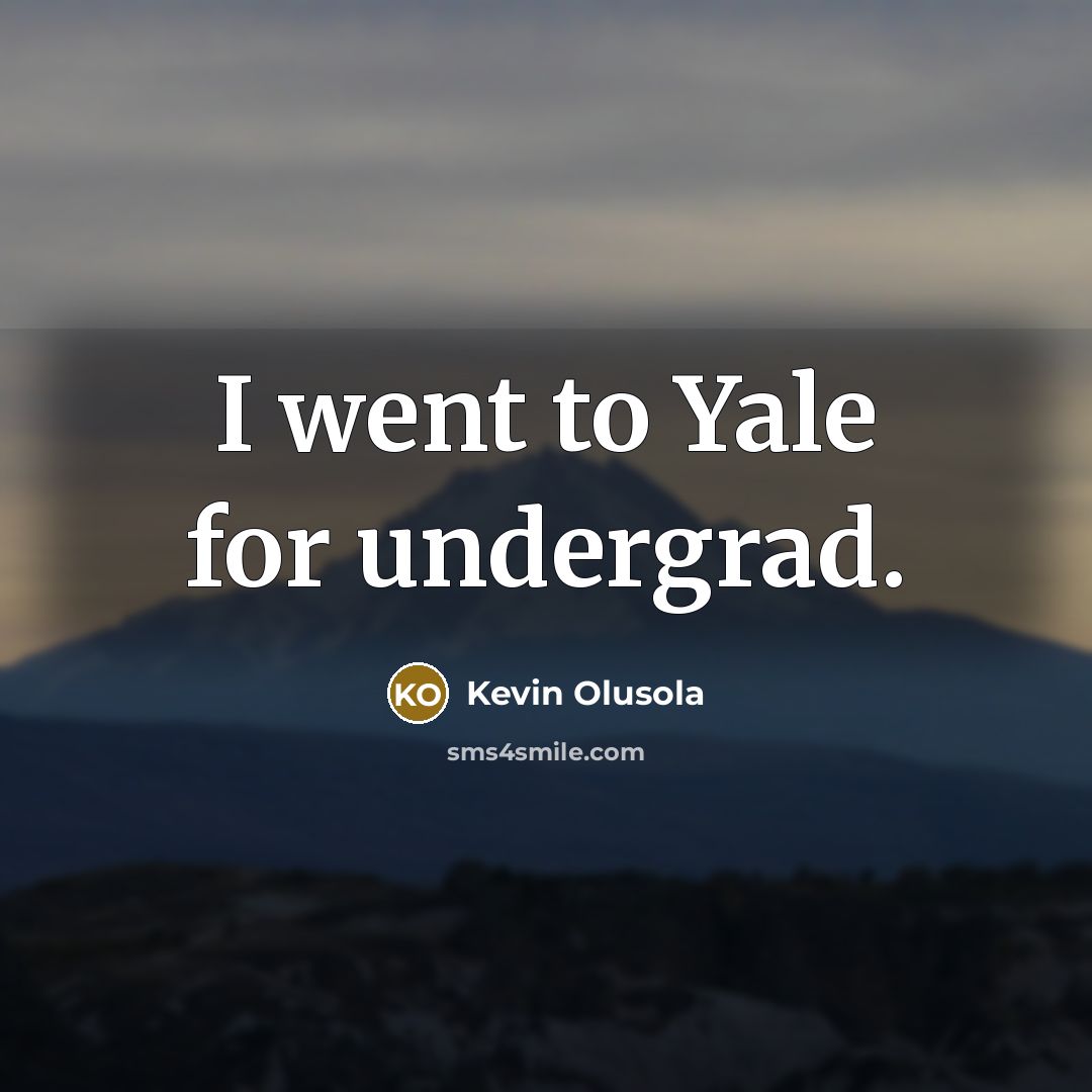 “I went to Yale for undergrad.…” quote by Kevin Olusola