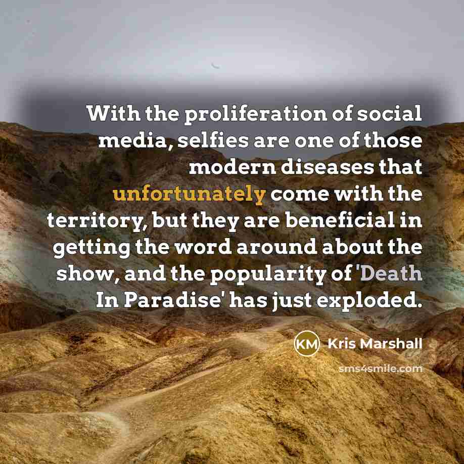 “With the proliferation of social media, selfies are one of…” quote by Kris Marshall