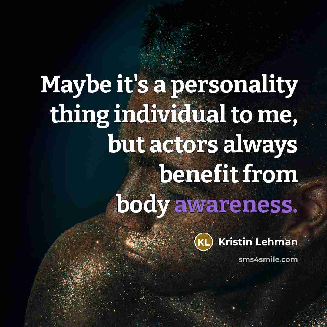 “Maybe it's a personality thing individual to me, but actors…” quote by Kristin Lehman