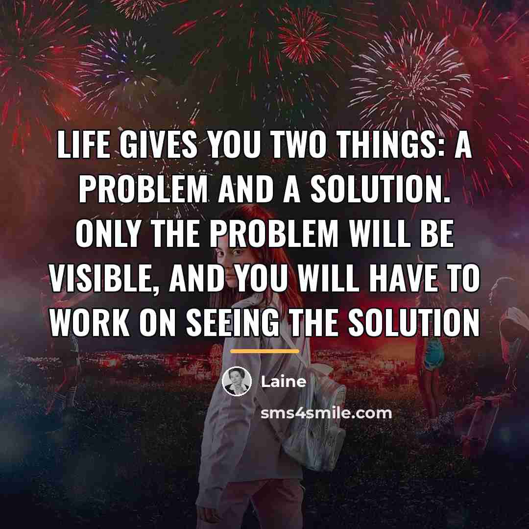 “Life gives you two things: a problem and a solution.…” quote by Laine