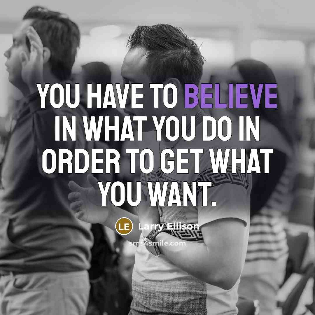 “You have to believe in what you do in order…” quote by Larry Ellison