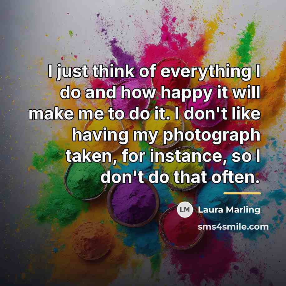 “I just think of everything I do and how happy…” quote by Laura Marling