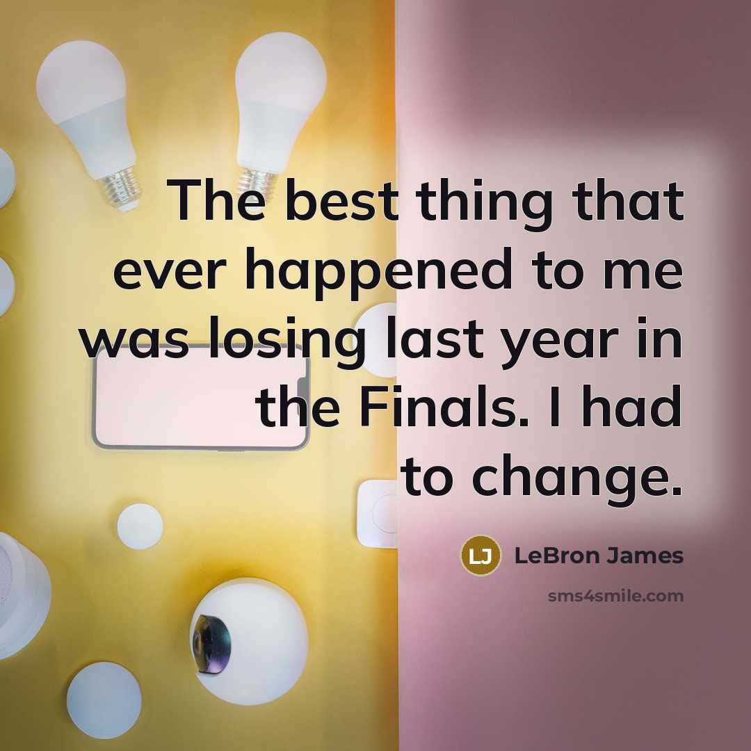 “The best thing that ever happened to me was losing…” quote by LeBron James