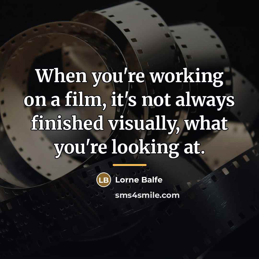 “When you're working on a film, it's not always finished…” quote by Lorne Balfe