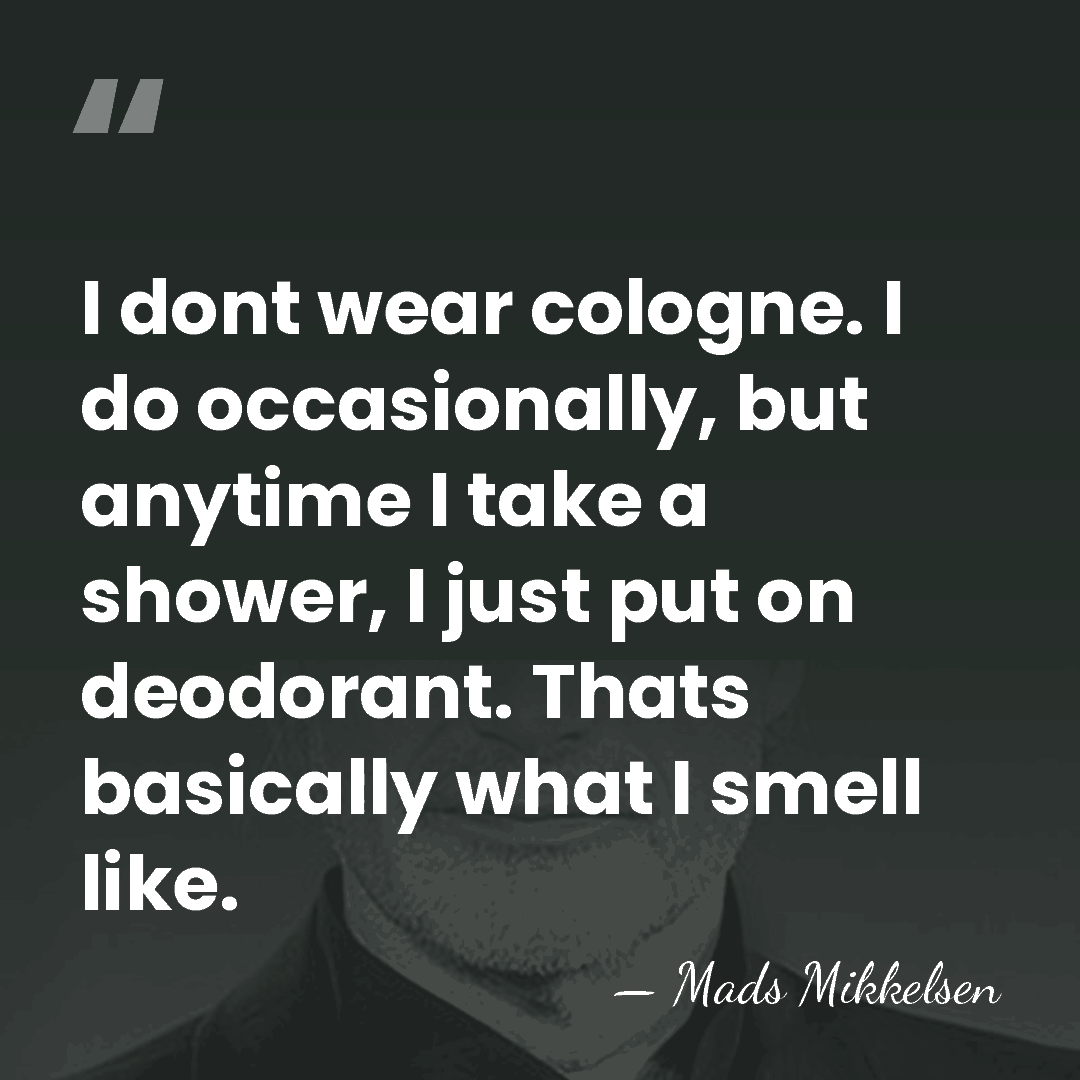 I dont wear cologne. I do occasionally, but anytime I take a&hellip; - Mads Mikkelsen