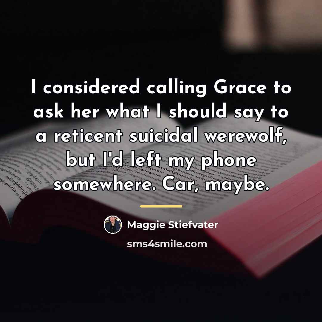 “I considered calling Grace to ask her what I should…” quote by Maggie Stiefvater