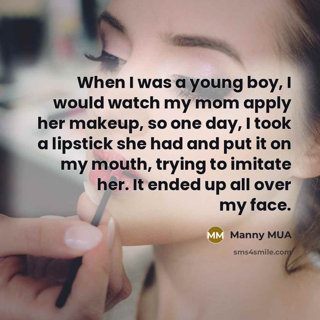 “When I was a young boy, I would watch my…” quote by Manny MUA