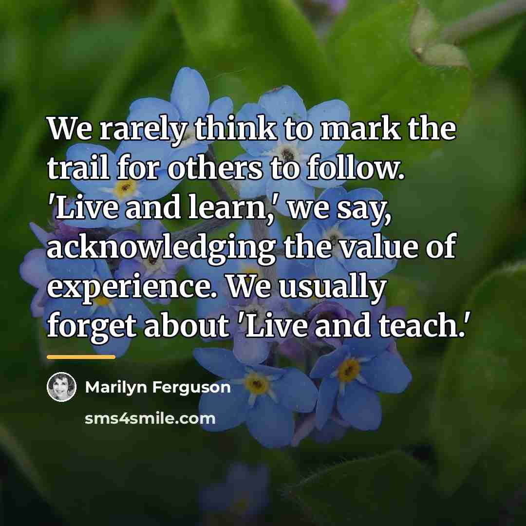 “We rarely think to mark the trail for others to…” quote by Marilyn Ferguson